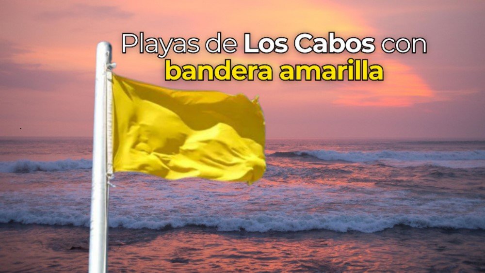 Playas de Los Cabos mayormente en estado de bandera amarilla